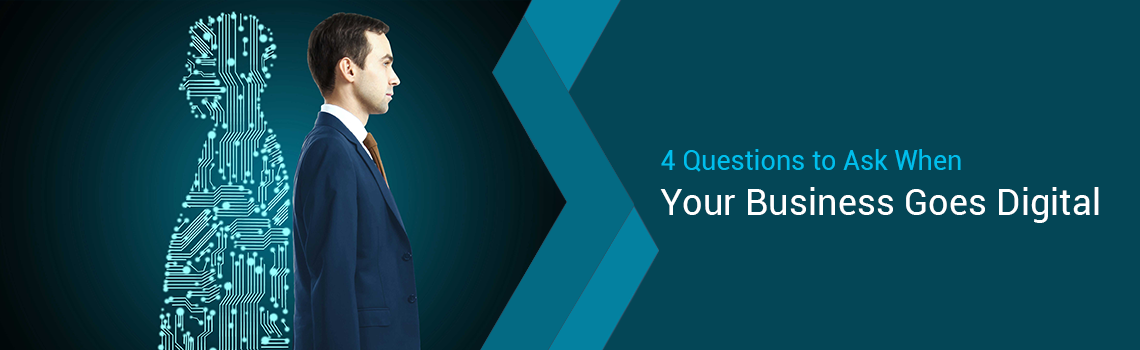 4 Questions to Ask When Your Business Goes Digital