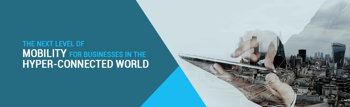The Next level of Mobility for Businesses in The Hyper-Connected World (1)